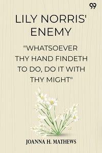 Lily Norris' Enemy "Whatsoever Thy Hand Findeth To Do, Do It With Thy Might"