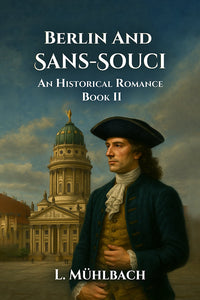 Berlin And Sans-Souci An Historical Romance Book II