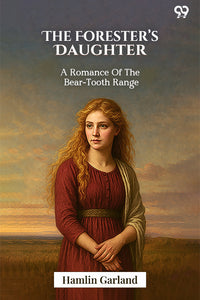 The Forester’s Daughter A Romance Of The Bear-Tooth Range