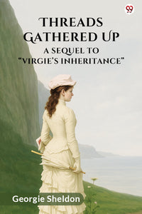 Threads Gathered Up A Sequel To “Virgie’s Inheritance”