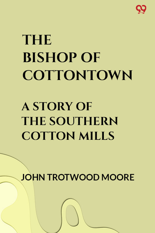 The Bishop Of Cottontown A Story Of The Southern Cotton Mills