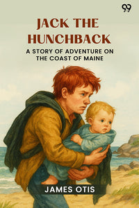 Jack The Hunchback A Story Of Adventure On The Coast Of Maine