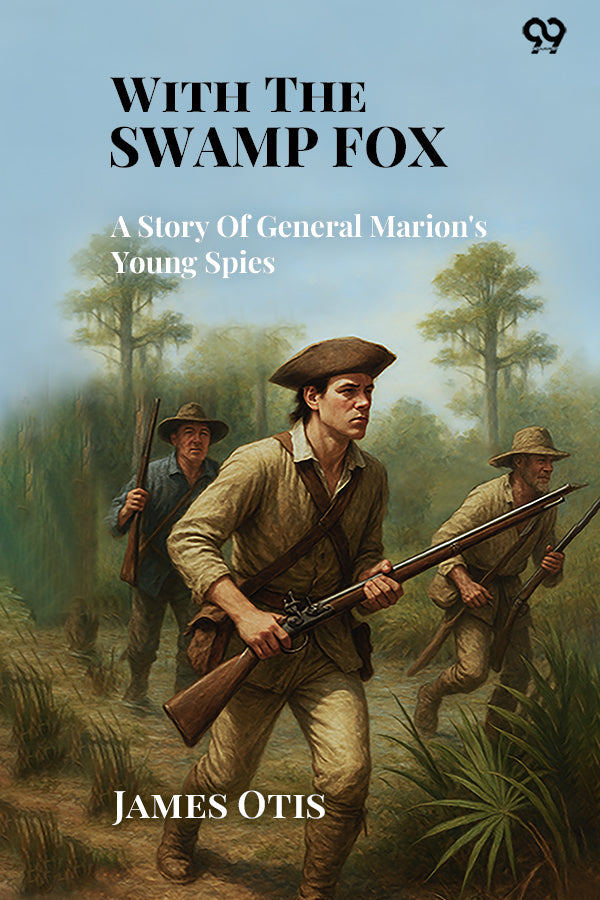 With The Swamp Fox A Story Of General Marion's Young Spies