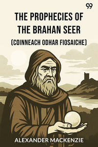 The Prophecies Of The Brahan Seer (Coinneach Odhar Fiosaiche)