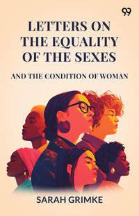 Letters On The Equality Of The Sexes And The Condition Of Woman