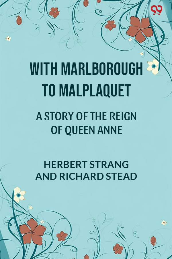 With Marlborough To Malplaquet A Story of the Reign of Queen Anne