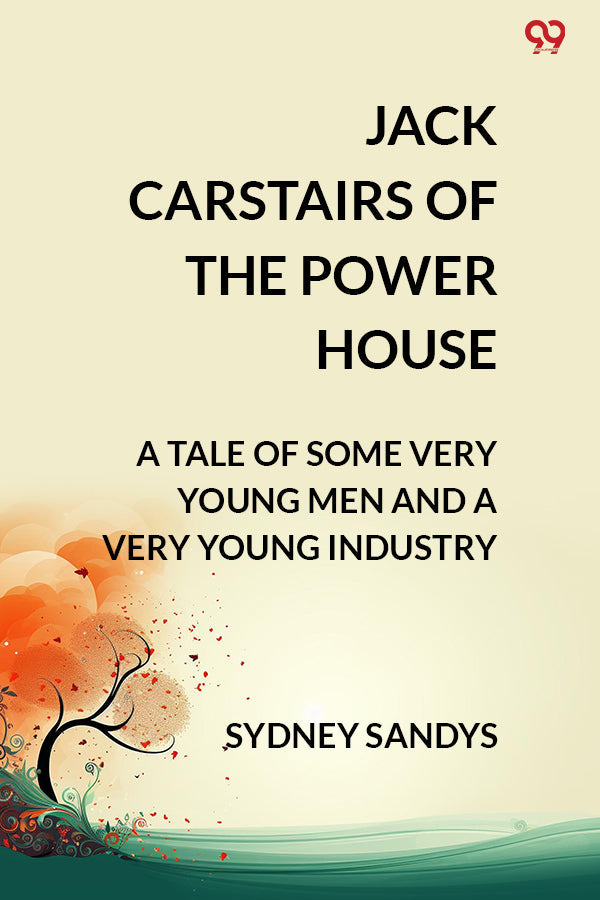 Jack Carstairs Of The Power House A Tale Of Some Very Young Men And A Very Young Industry
