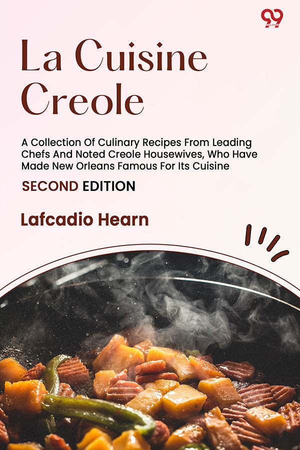 La Cuisine Creole A Collection Of Culinary Recipes From Leading Chefs And Noted Creole Housewives, Who Have Made New Orleans Famous For Its Cuisine SECOND EDITION