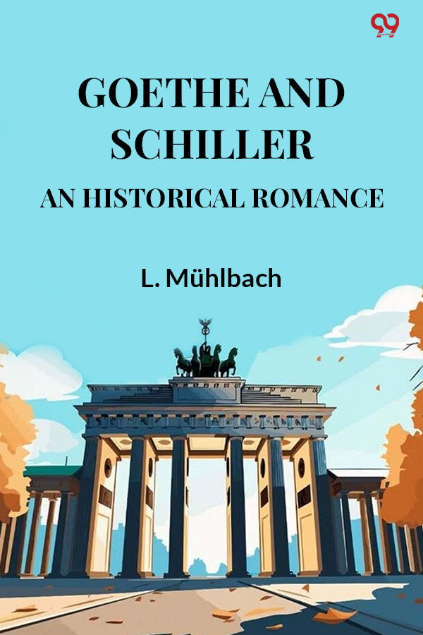 Goethe And Schiller An Historical Romance