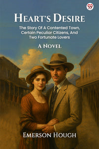 Heart's Desire The Story Of A Contented Town, Certain Peculiar Citizens, And Two Fortunate Lovers A Novel
