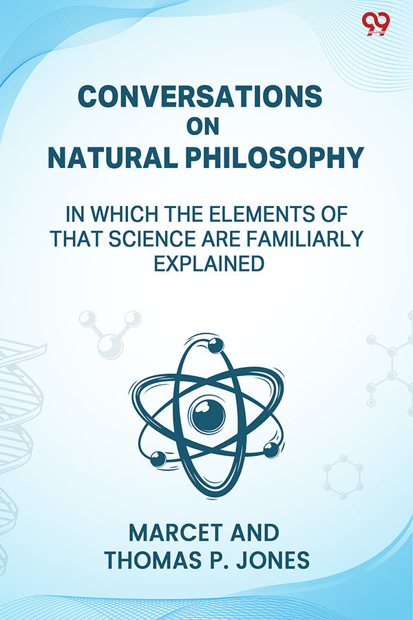 Conversations On Natural Philosophy In Which The Elements Of That Science Are Familiarly Explained