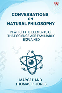 Conversations On Natural Philosophy In Which The Elements Of That Science Are Familiarly Explained