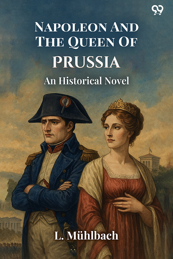 Napoleon And The Queen Of Prussia An Historical Novel