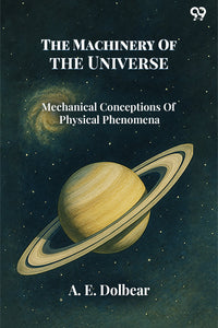 The Machinery Of The Universe Mechanical Conceptions Of Physical Phenomena