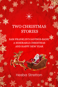 Two Christmas Stories Sam Franklin's Savings-Bank A Miserable Christmas And A Happy New Year
