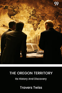 The Oregon Territory Its History And Discovery