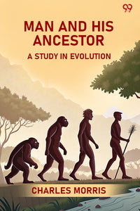 Man And His Ancestor A Study In Evolution