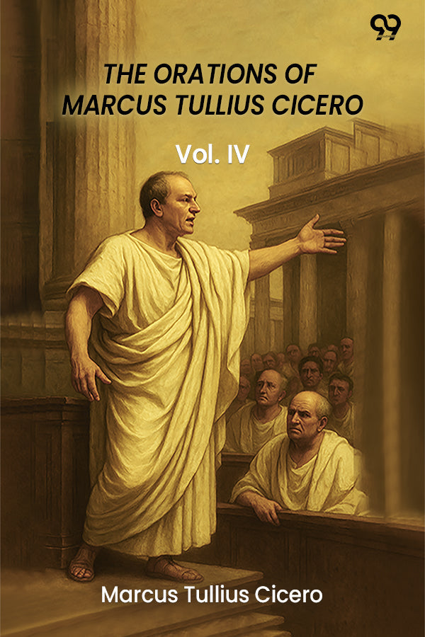 The Orations Of Marcus Tullius Cicero Vol. IV