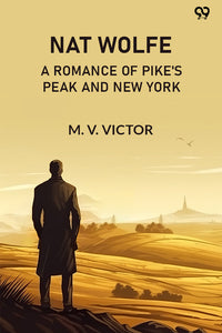 Nat Wolfe A Romance Of Pike's Peak And New York