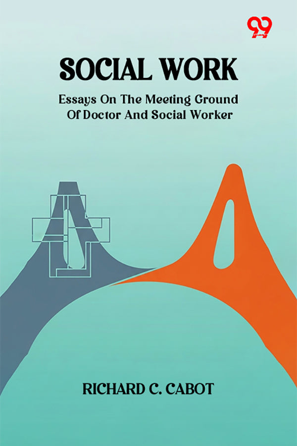 Social Work Essays On The Meeting Ground Of Doctor And Social Worker