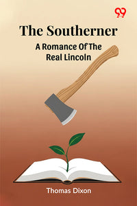 The Southerner A Romance Of The Real Lincoln