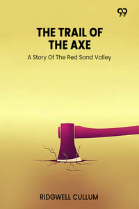 The Trail Of The Axe A Story Of The Red Sand Valley