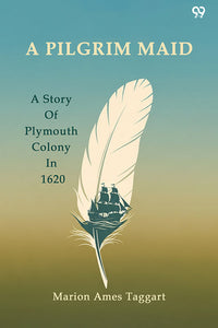 A Pilgrim Maid A Story Of Plymouth Colony In 1620