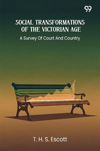 Social Transformations Of The Victorian Age A Survey Of Court And Country
