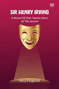 Sir Henry Irving A Record Of Over Twenty Years At The Lyceum