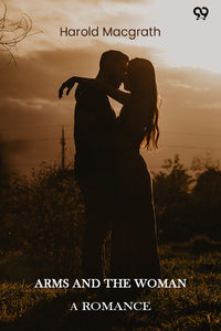 Arms And The Woman A Romance