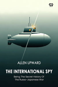 The International Spy Being The Secret History Of The Russo-Japanese War
