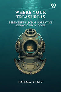 Where Your Treasure Is Being The Personal Narrative Of Ross Sidney, Diver