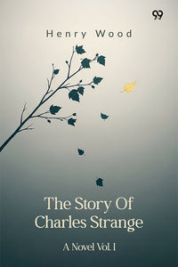 The Story Of Charles Strange A Novel Vol. I