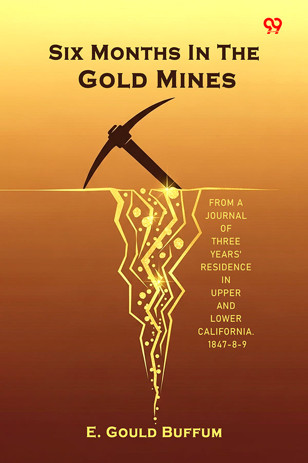 Six Months In The Gold Mines From A Journal Of Three Years' Residence In Upper And Lower California. 1847-8-9