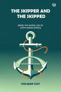 The Skipper And The Skipped Being The Shore Log Of Cap'n Aaron Sproul