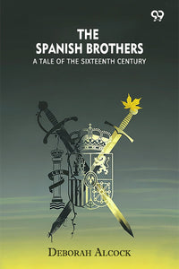 The Spanish Brothers A Tale Of The Sixteenth Century