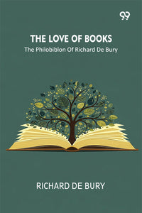 The Love Of Books The Philobiblon Of Richard De Bury