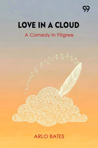 Love In A Cloud A Comedy In Filigree