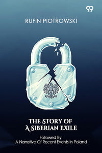 The Story Of A Siberian Exile Followed By A Narrative Of Recent Events In Poland