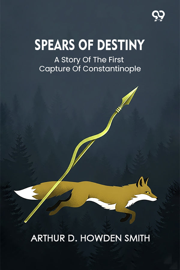 Spears Of Destiny A Story Of The First Capture Of Constantinople