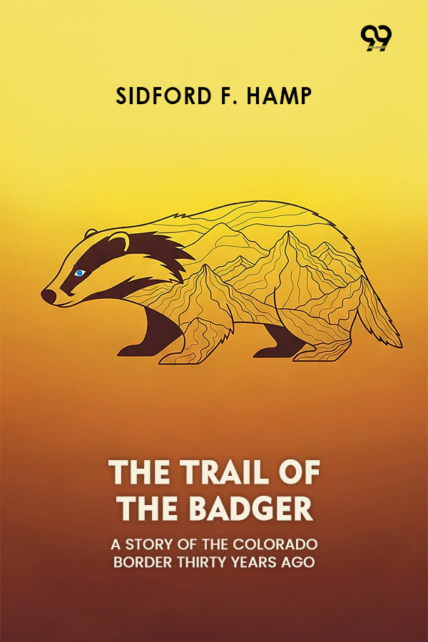 The Trail Of The Badger A Story Of The Colorado Border Thirty Years Ago