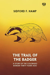 The Trail Of The Badger A Story Of The Colorado Border Thirty Years Ago