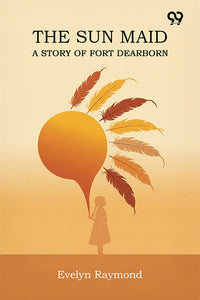 The Sun Maid A Story Of Fort Dearborn