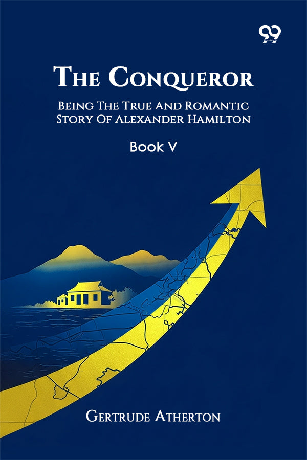 The Conqueror Being The True And Romantic Story Of Alexander Hamilton Book V