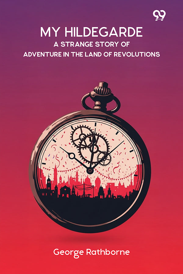 My Hildegarde A Strange Story Of Adventure In The Land Of Revolutions