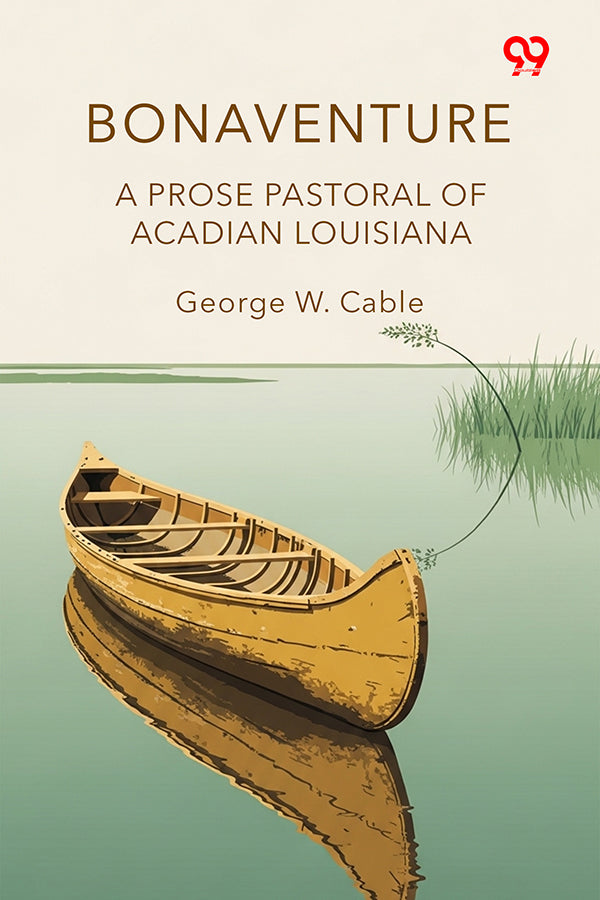 Bonaventure A Prose Pastoral Of Acadian Louisiana