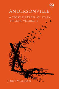 Andersonville A Story Of Rebel Military Prisons Volume 3