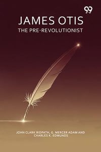 James Otis The Pre-Revolutionist