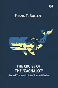 The Cruise Of The "Cachalot" Round The World After Sperm Whales