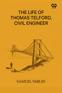 The Life Of Thomas Telford, Civil Engineer